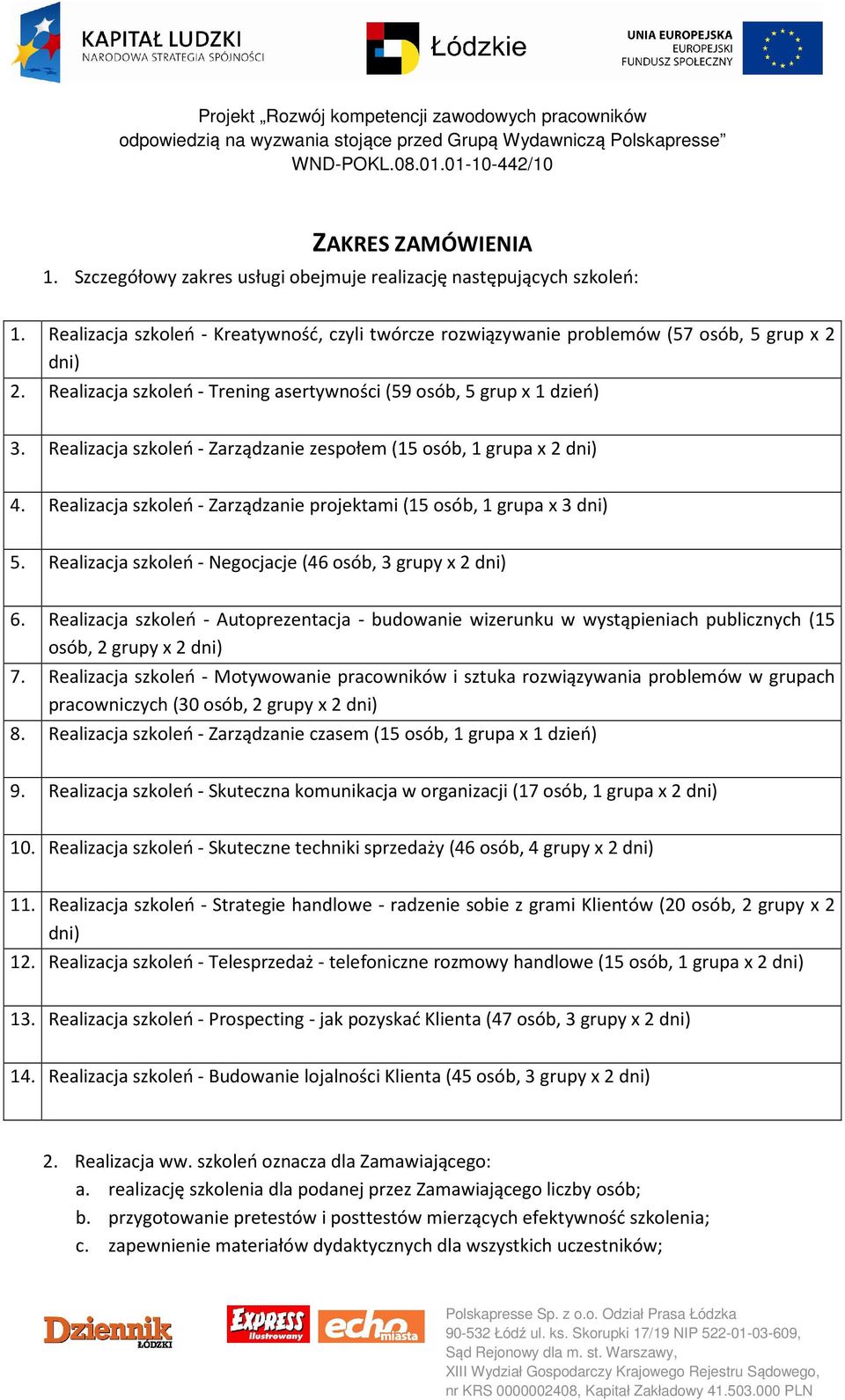 Realizacja szkoleń - Zarządzanie projektami (15 osób, 1 grupa x 3 dni) 5. Realizacja szkoleń - Negocjacje (46 osób, 3 grupy x 2 dni) 6.