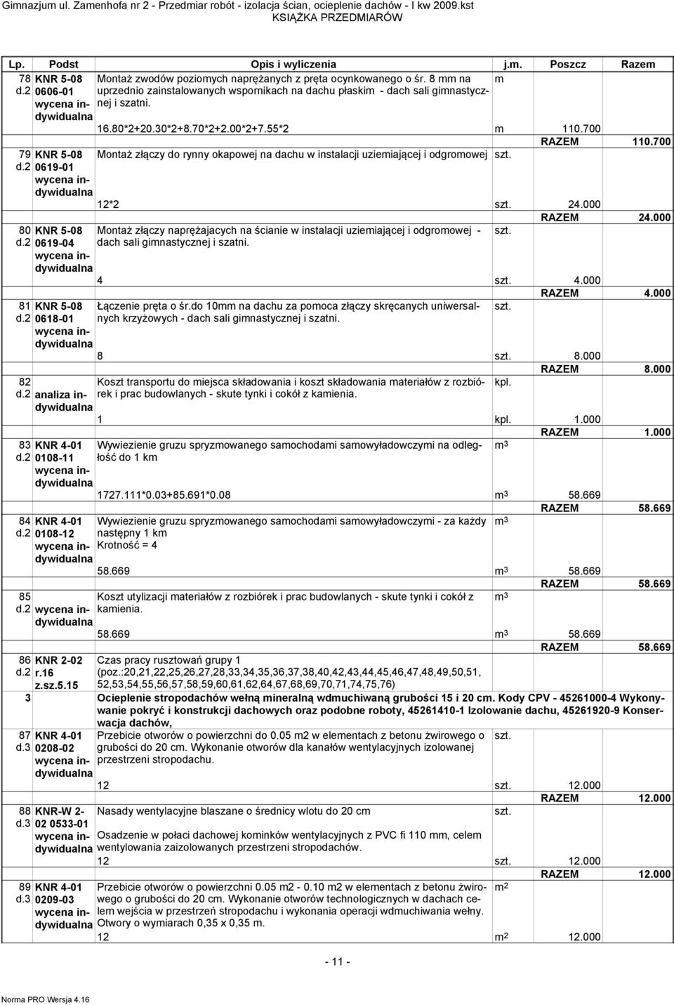 00*2+7.55*2 110.700 RAZEM 110.700 79 KNR 5-08 Montaż złączy do rynny okapowej na dachu w instalacji uzieiającej i odgroowej d.2 0619-01 12*2 24.