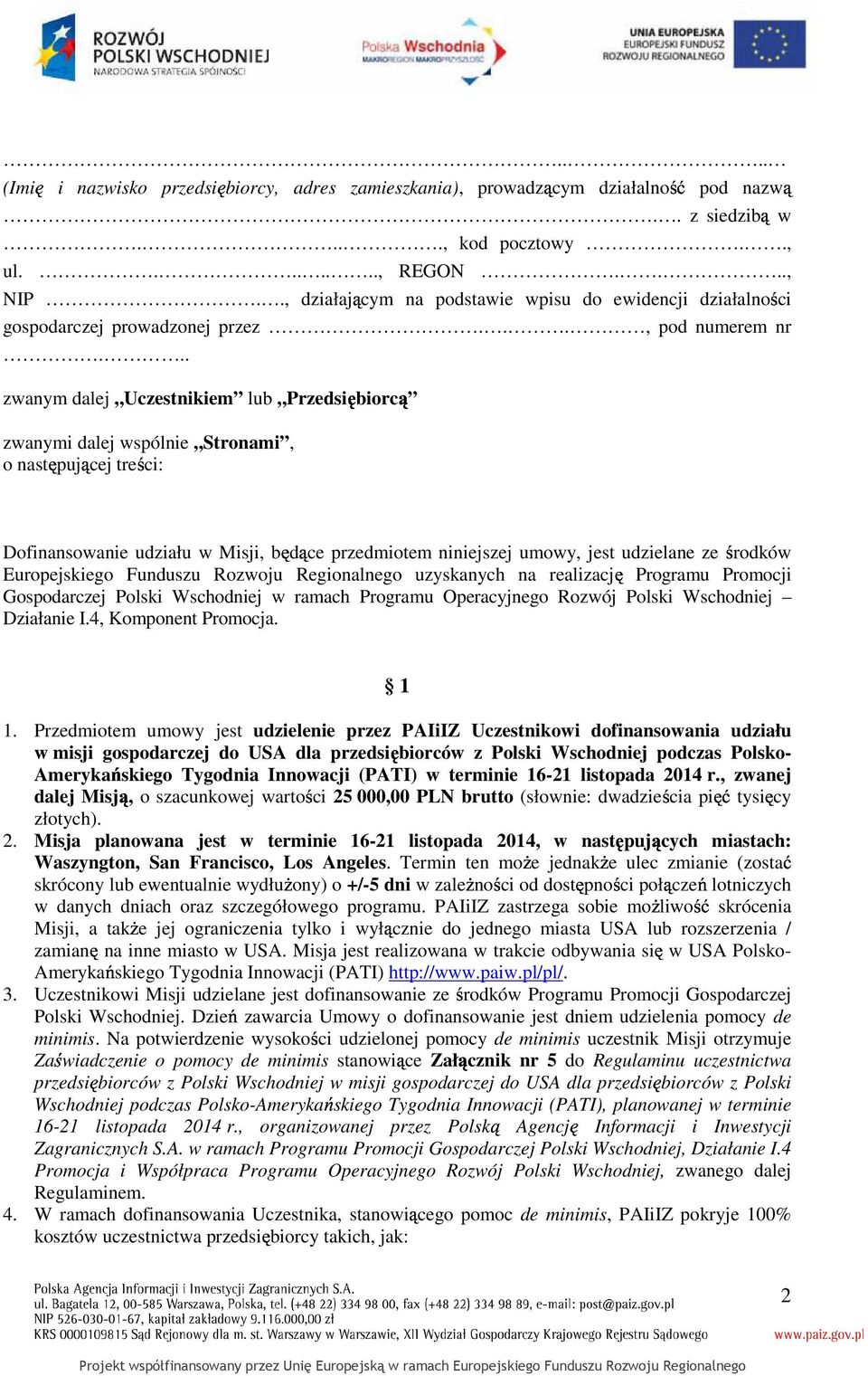 .. zwanym dalej Uczestnikiem lub Przedsiębiorcą zwanymi dalej wspólnie Stronami, o następującej treści: Dofinansowanie udziału w Misji, będące przedmiotem niniejszej umowy, jest udzielane ze środków