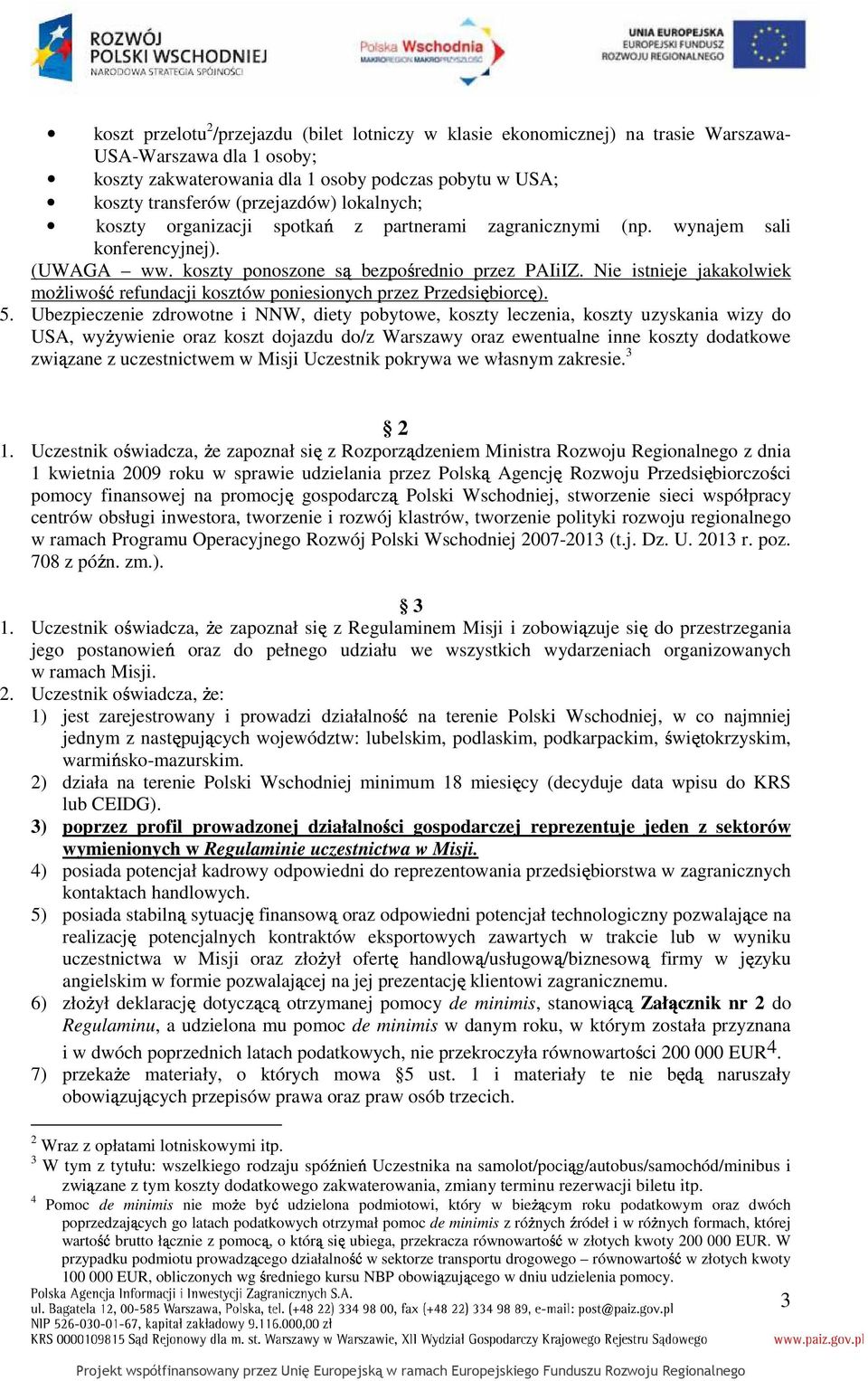 Nie istnieje jakakolwiek moŝliwość refundacji kosztów poniesionych przez Przedsiębiorcę). 5.