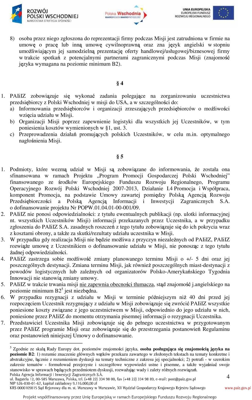 PAIiIZ zobowiązuje się wykonać zadania polegające na zorganizowaniu uczestnictwa przedsiębiorcy z Polski Wschodniej w misji do USA, a w szczególności do: a) Informowania przedsiębiorców i organizacji