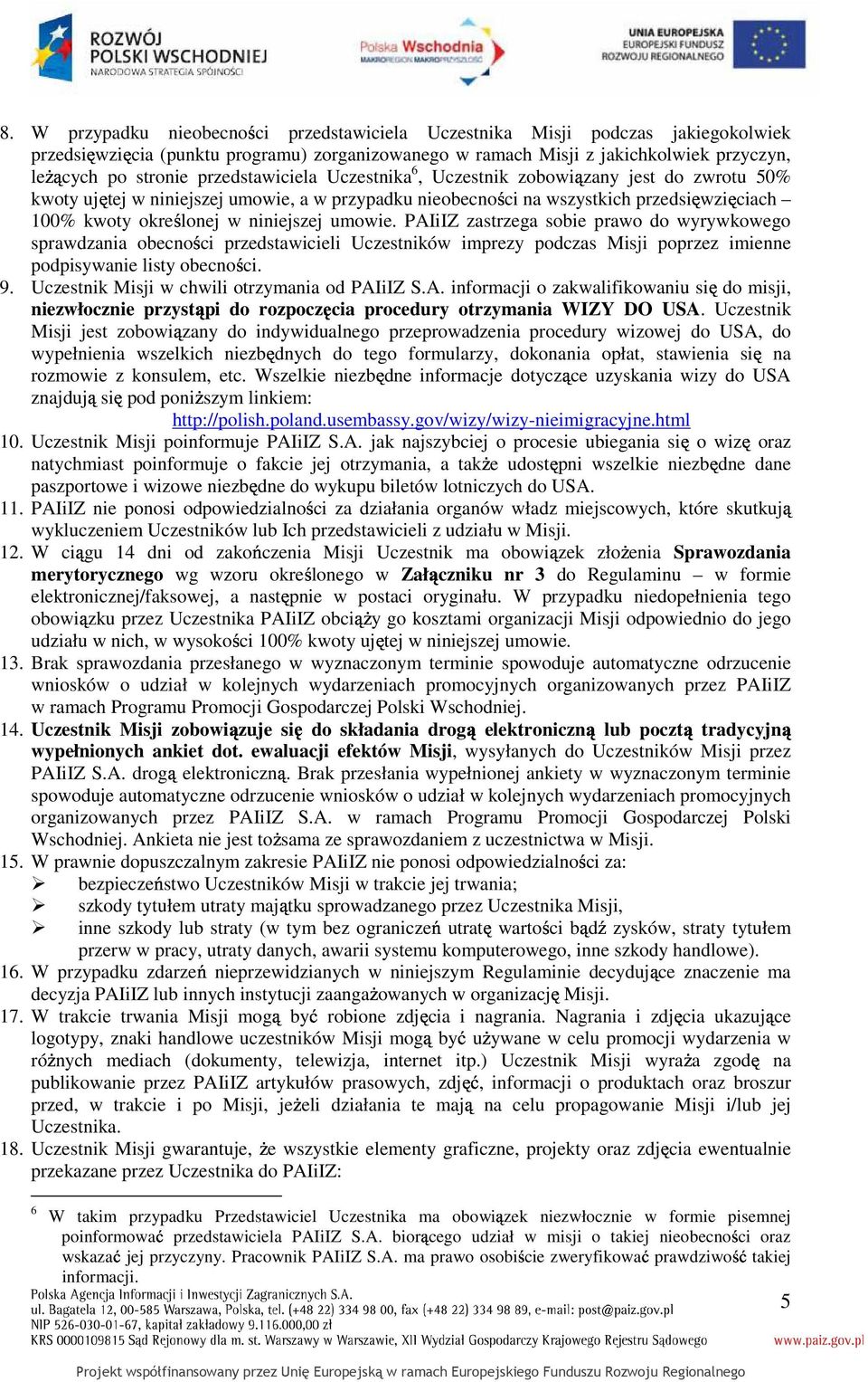 umowie. PAIiIZ zastrzega sobie prawo do wyrywkowego sprawdzania obecności przedstawicieli Uczestników imprezy podczas Misji poprzez imienne podpisywanie listy obecności. 9.