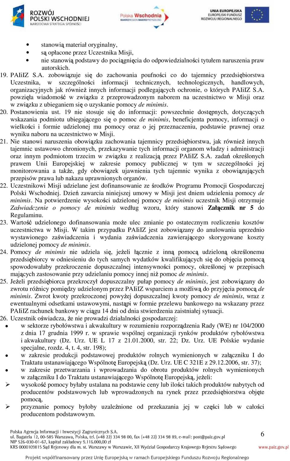 zobowiązuje się do zachowania poufności co do tajemnicy przedsiębiorstwa Uczestnika, w szczególności informacji technicznych, technologicznych, handlowych, organizacyjnych jak równieŝ innych