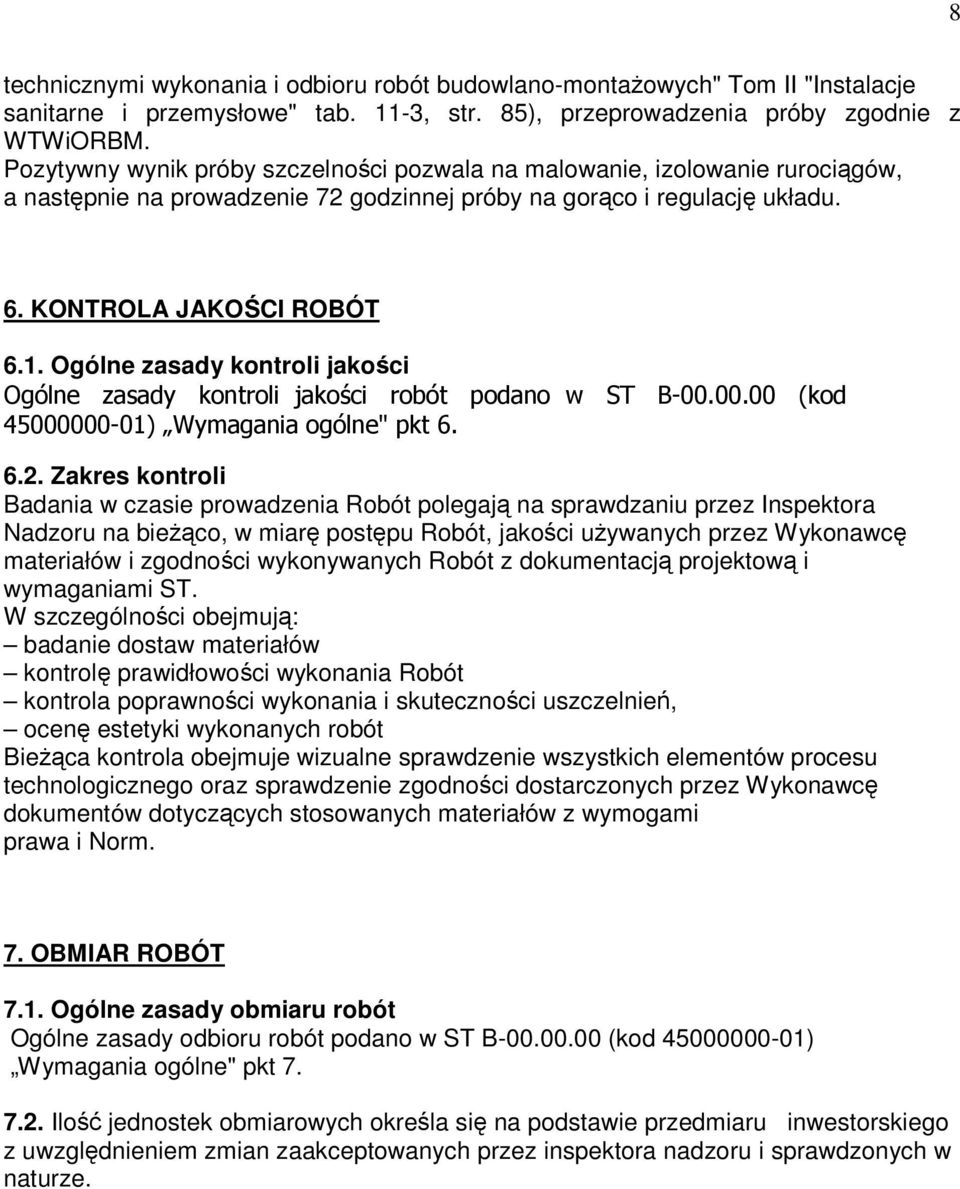 Ogólne zasady kontroli jakości Ogólne zasady kontroli jakości robót podano w ST B-00.00.00 (kod 45000000-01) Wymagania ogólne" pkt 6. 6.2.
