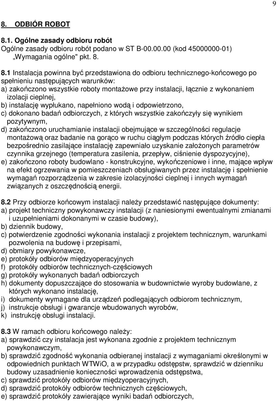 i odpowietrzono, c) dokonano badań odbiorczych, z których wszystkie zakończyły się wynikiem pozytywnym, d) zakończono uruchamianie instalacji obejmujące w szczególności regulacje montażową oraz