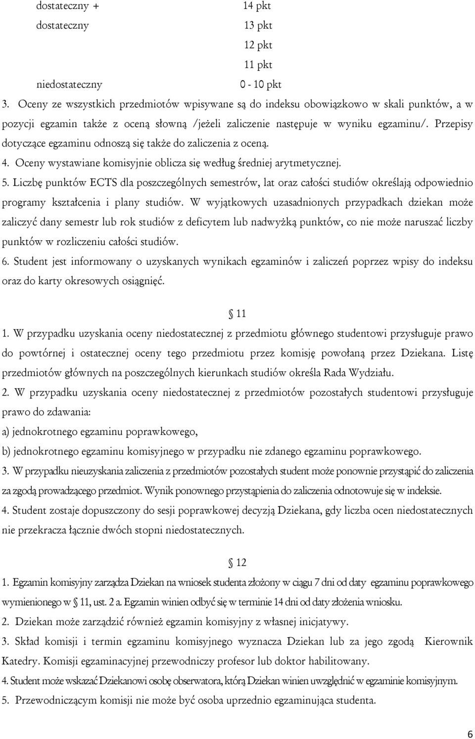 Przepisy dotyczące egzaminu odnoszą się także do zaliczenia z oceną. 4. Oceny wystawiane komisyjnie oblicza się według średniej arytmetycznej. 5.