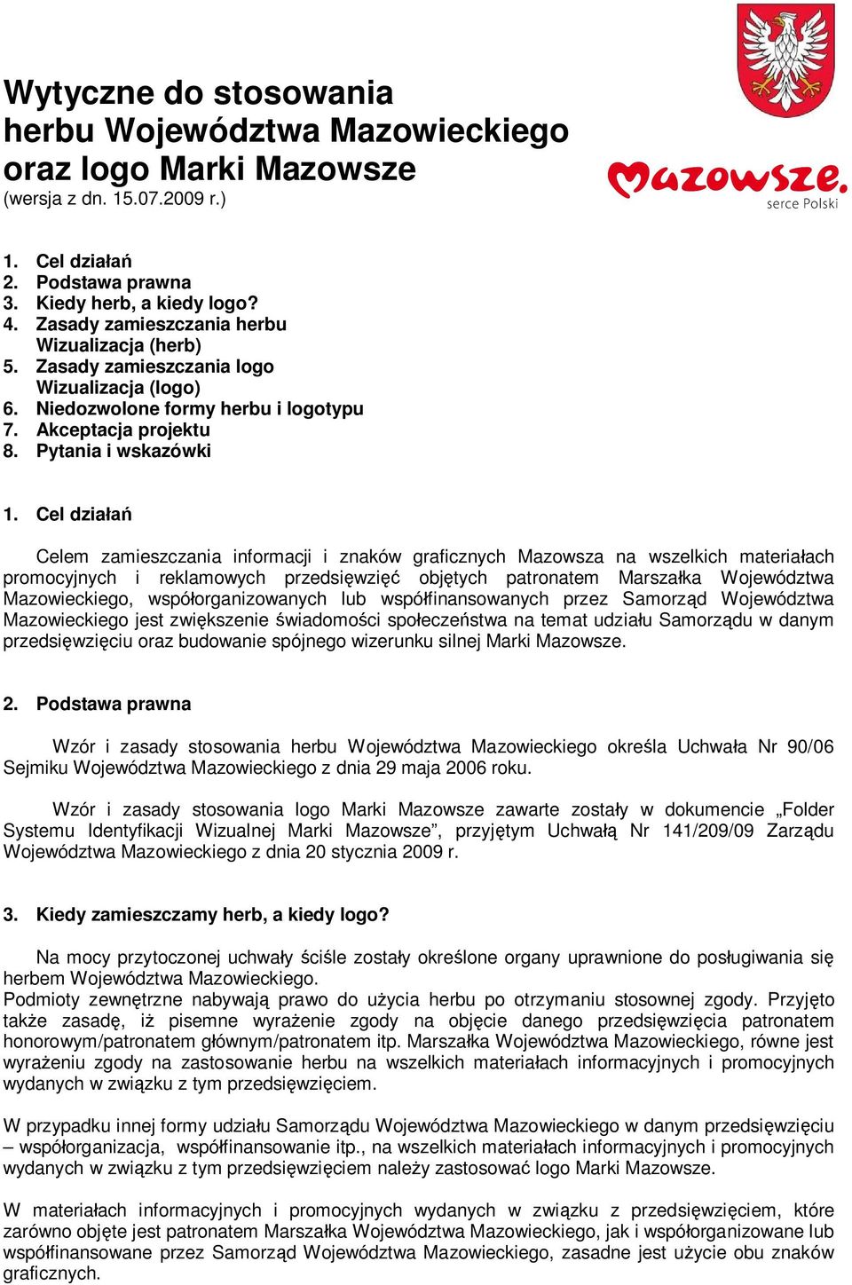 Cel dzia Celem zamieszczania informacji i znaków graficznych Mazowsza na wszelkich materia ach promocyjnych i reklamowych przedsi wzi obj tych patronatem Marsza ka Województwa Mazowieckiego, wspó