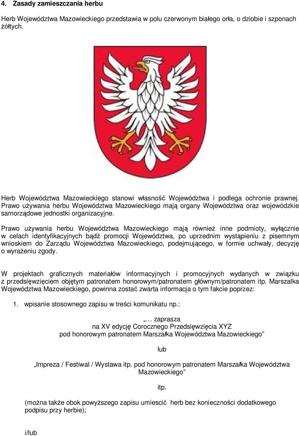 Prawo u ywania herbu Województwa Mazowieckiego maj organy Województwa oraz wojewódzkie samorz dowe jednostki organizacyjne.