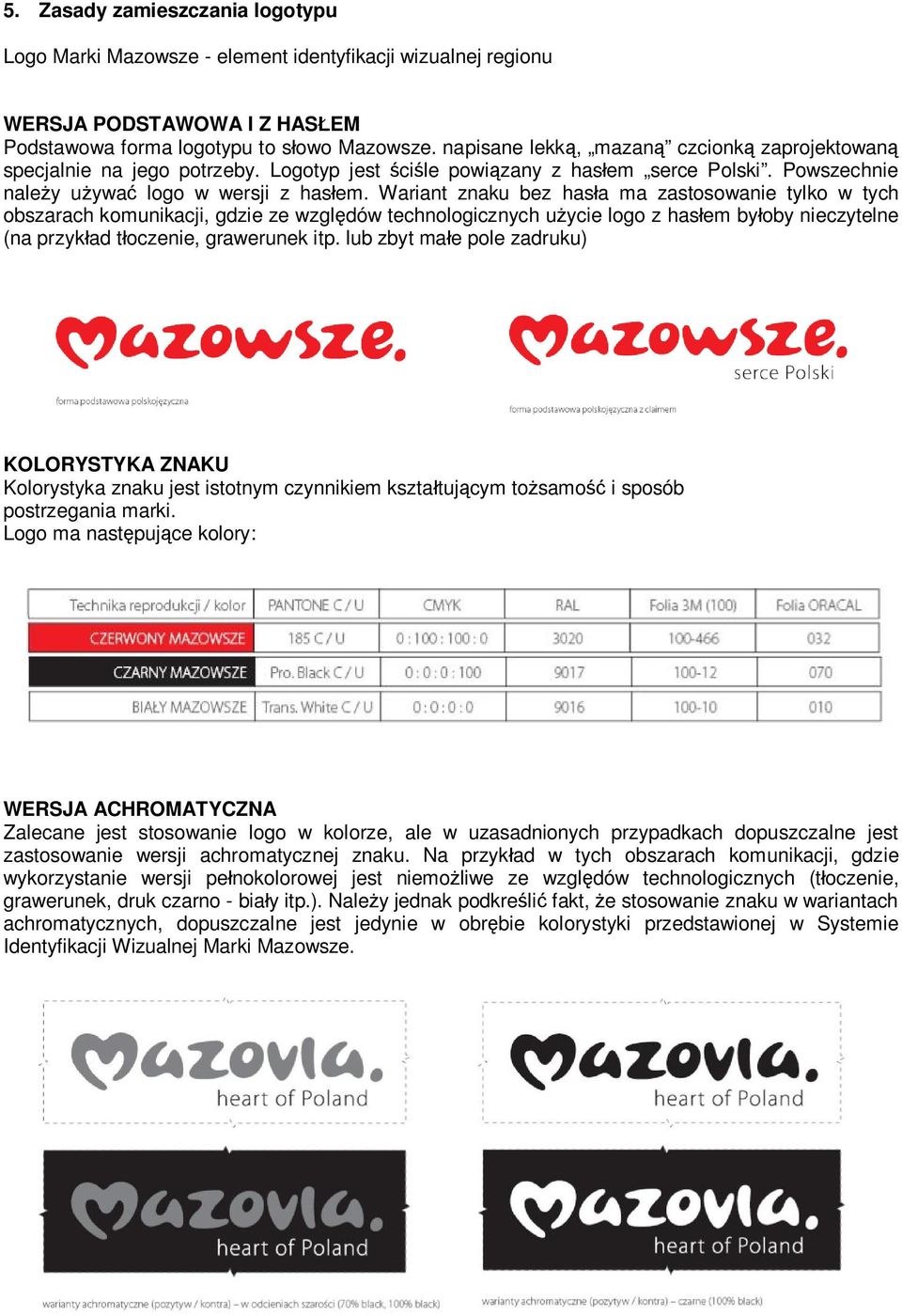 Wariant znaku bez has a ma zastosowanie tylko w tych obszarach komunikacji, gdzie ze wzgl dów technologicznych u ycie logo z has em by oby nieczytelne (na przyk ad t oczenie, grawerunek itp.