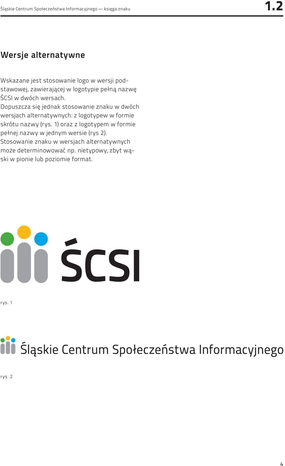 Dopuszcza się jednak stosowanie znaku w dwóch wersjach alternatywnych: z logotypew w formie skrótu nazwy (rys.