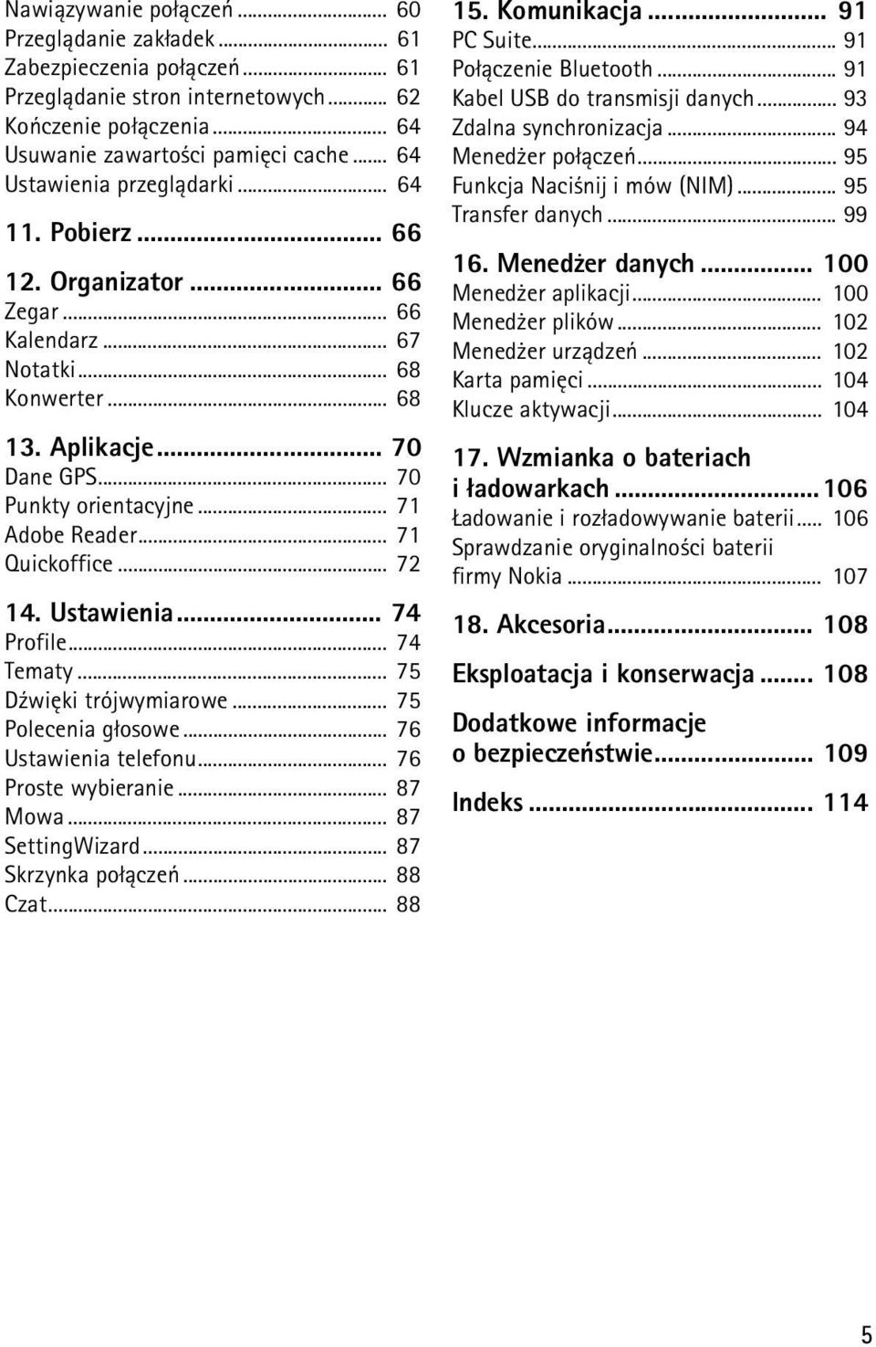 .. 71 Adobe Reader... 71 Quickoffice... 72 14. Ustawienia... 74 Profile... 74 Tematy... 75 D¼wiêki trójwymiarowe... 75 Polecenia g³osowe... 76 Ustawienia telefonu... 76 Proste wybieranie... 87 Mowa.