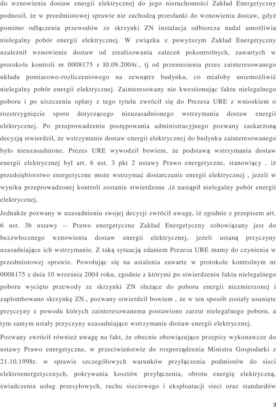 W związku z powyższym Zakład Energetyczny uzależnił wznowienie dostaw od zrealizowania zaleceń pokontrolnych, zawartych w protokole kontroli nr 0008175 z I0.09.2004r.