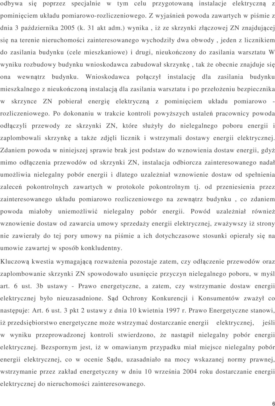 ) wynika, iż ze skrzynki złączowej ZN znajdującej się na terenie nieruchomości zainteresowanego wychodziły dwa obwody, jeden z licznikiem do zasilania budynku (cele mieszkaniowe) i drugi,