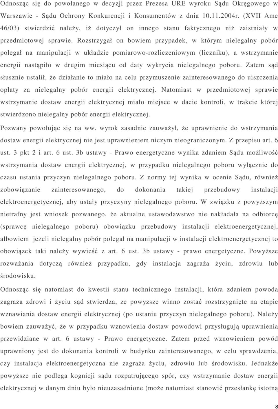 Rozstrzygał on bowiem przypadek, w którym nielegalny pobór polegał na manipulacji w układzie pomiarowo-rozliczeniowym (liczniku), a wstrzymanie energii nastąpiło w drugim miesiącu od daty wykrycia