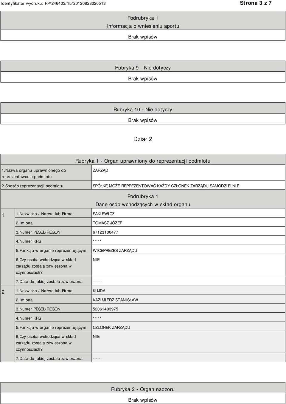 Nazwisko / Nazwa lub Firma SAKIEWICZ Podrubryka 1 Dane osób wchodzących w skład organu TOMASZ JÓZEF 3.Numer PESEL/REGON 67123100477 4.Numer KRS **** 5.Funkcja w organie reprezentującym 6.