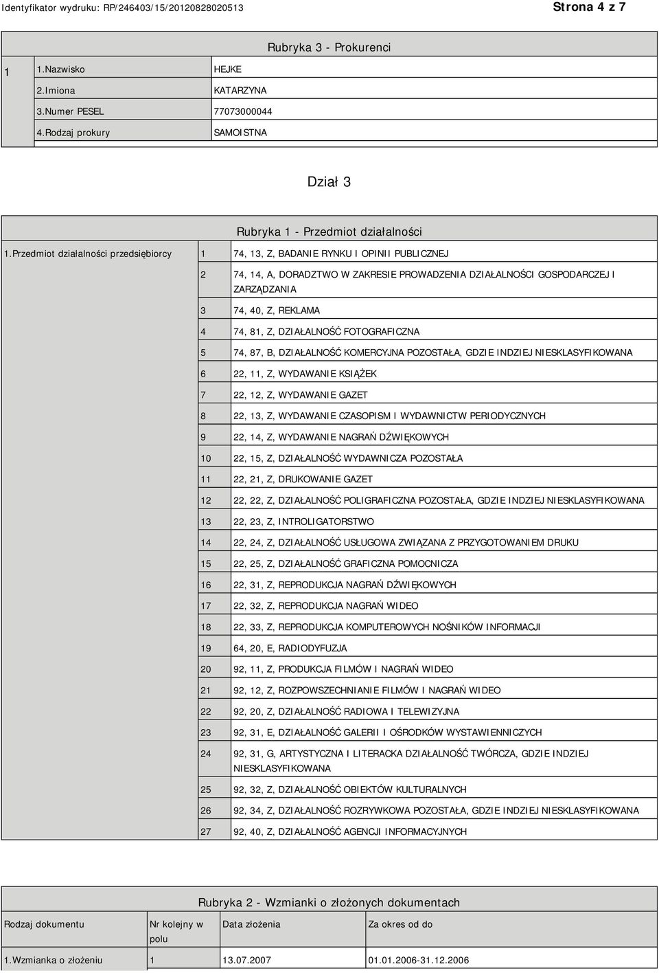 Z, DZIAŁALNOŚĆ FOTOGRAFICZNA 5 74, 87, B, DZIAŁALNOŚĆ KOMERCYJNA POZOSTAŁA, GDZIE INDZIEJ SKLASYFIKOWANA 6 22, 11, Z, WYDAWA KSIĄŻEK 7 22, 12, Z, WYDAWA GAZET 8 22, 13, Z, WYDAWA CZASOPISM I