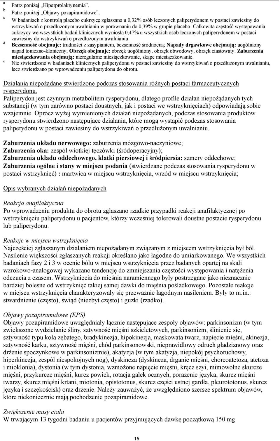 Całkowita częstość występowania cukrzycy we wszystkich badań klinicznych wyniosła 0,47% u wszystkich osób leczonych paliperydonem w postaci zawiesiny do wstrzykiwań o przedłużonym uwalnianiu.
