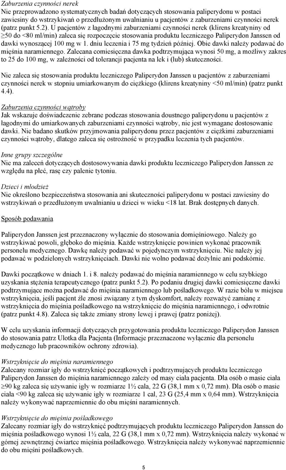U pacjentów z łagodnymi zaburzeniami czynności nerek (klirens kreatyniny od 50 do <80 ml/min) zaleca się rozpoczęcie stosowania produktu leczniczego Paliperydon Janssen od dawki wynoszącej 100 mg w 1.