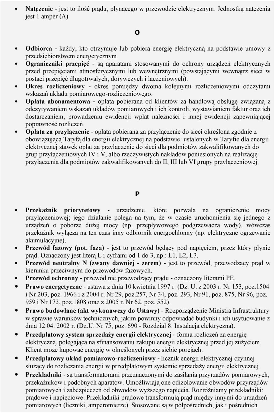 Ograniczniki przepięć - są aparatami stosowanymi do ochrony urządzeń elektrycznych przed przepięciami atmosferycznymi lub wewnętrznymi (powstającymi wewnątrz sieci w postaci przepięć długotrwałych,