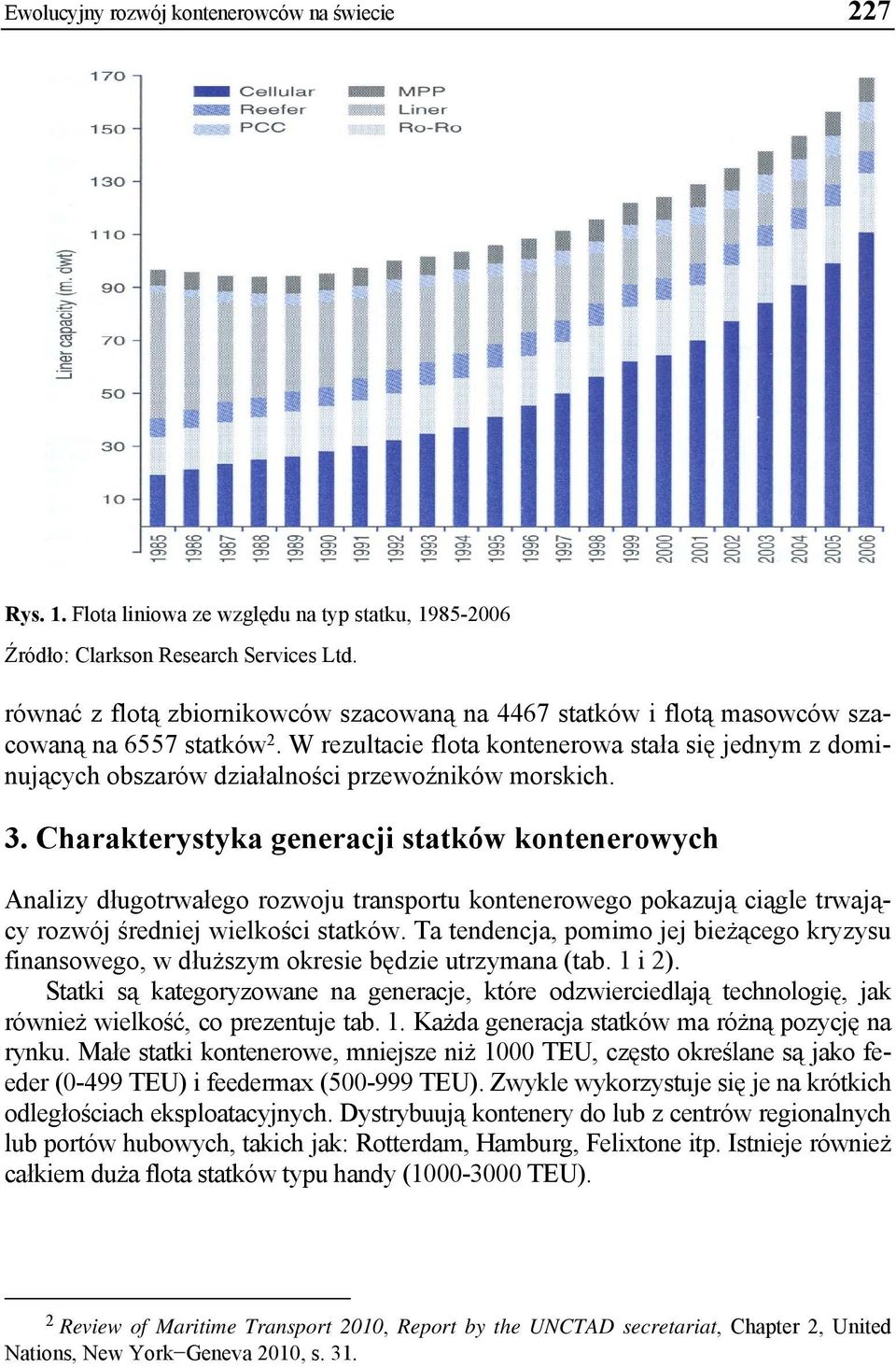 W rezultacie flota kontenerowa stała się jednym z dominujących obszarów działalności przewoźników morskich. 3.