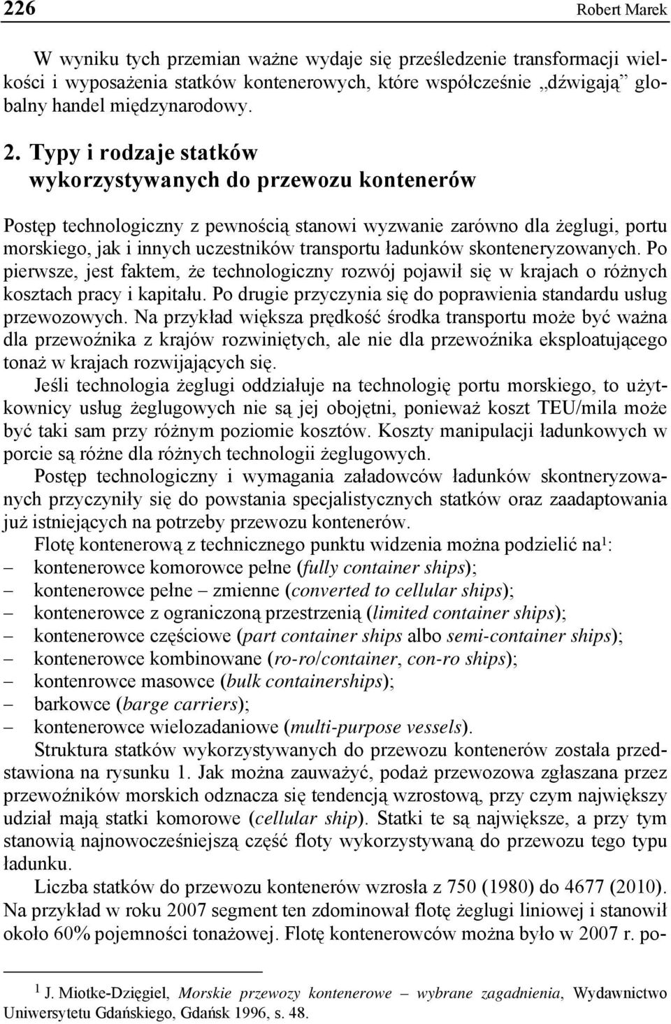 skonteneryzowanych. Po pierwsze, jest faktem, że technologiczny rozwój pojawił się w krajach o różnych kosztach pracy i kapitału. Po drugie przyczynia się do poprawienia standardu usług przewozowych.