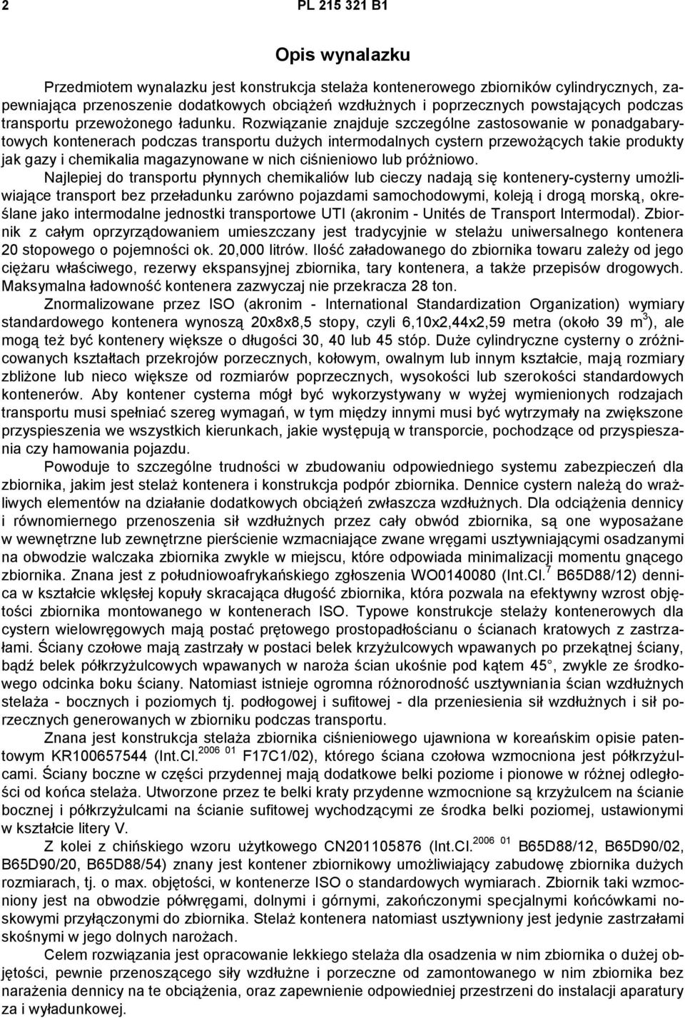 Rozwiązanie znajduje szczególne zastosowanie w ponadgabarytowych kontenerach podczas transportu dużych intermodalnych cystern przewożących takie produkty jak gazy i chemikalia magazynowane w nich