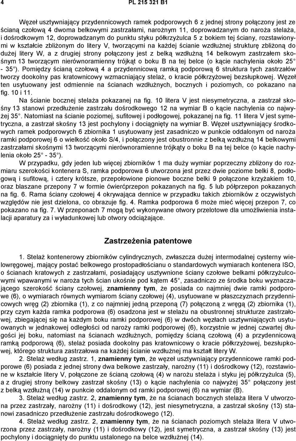 litery W, a z drugiej strony połączony jest z belką wzdłużną 14 belkowym zastrzałem skośnym 13 tworzącym nierównoramienny trójkąt o boku B na tej belce (o kącie nachylenia około 25-35 ).