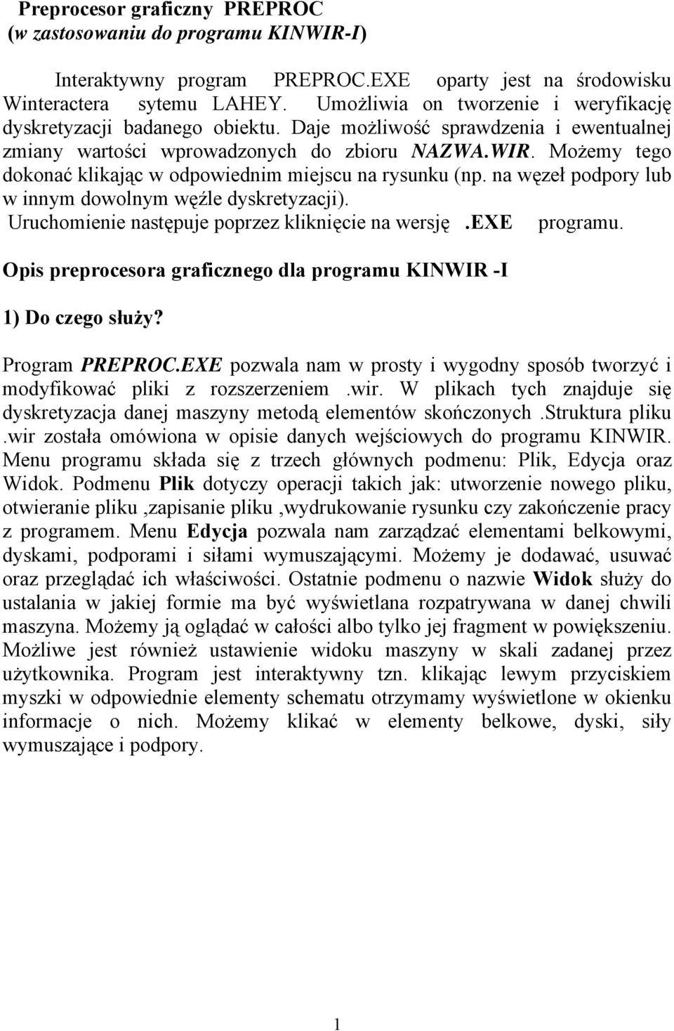 Możemy tego dokonać klikając w odpowiednim miejscu na rysunku (np. na węzeł podpory lub w innym dowolnym węźle dyskretyzacji). Uruchomienie następuje poprzez kliknięcie na wersję.exe programu.