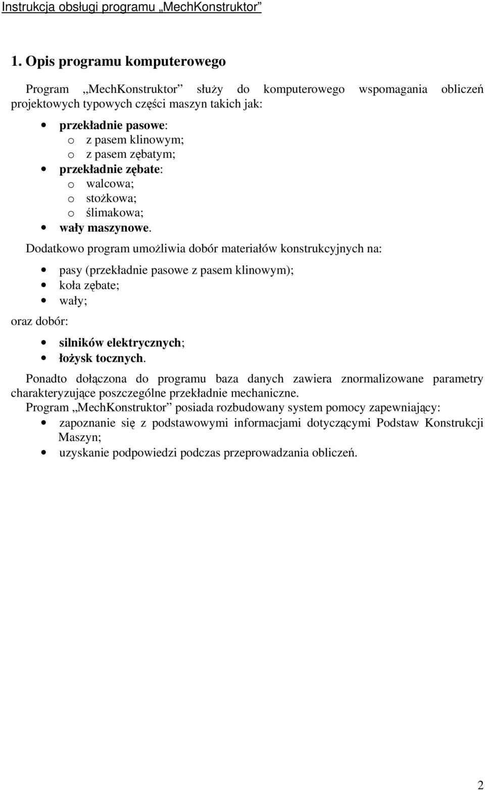 Dodatkowo program umoliwia dobór materiałów konstrukcyjnych na: pasy (przekładnie pasowe z pasem klinowym); koła zbate; wały; oraz dobór: silników elektrycznych; łoysk tocznych.