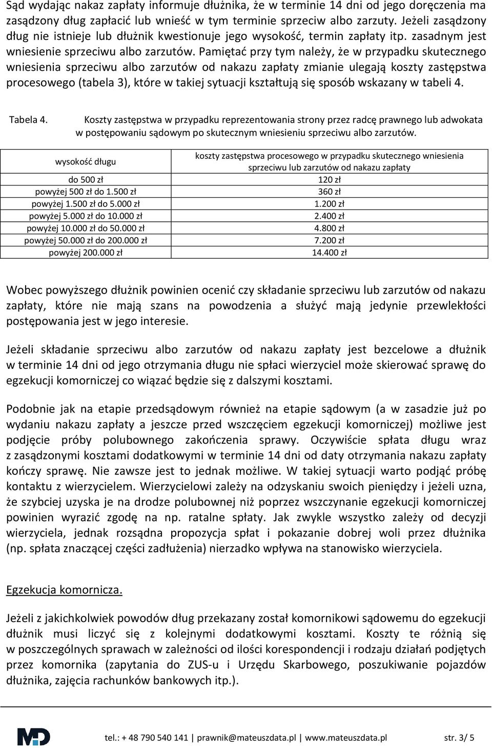 Pamiętać przy tym należy, że w przypadku skutecznego wniesienia sprzeciwu albo zarzutów od nakazu zapłaty zmianie ulegają koszty zastępstwa procesowego (tabela 3), które w takiej sytuacji kształtują