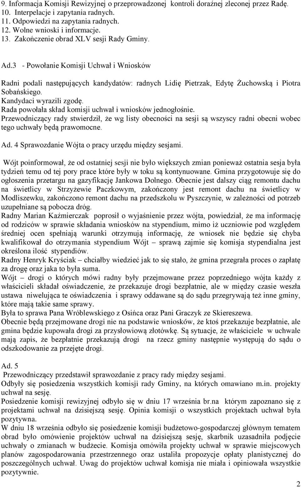 Kandydaci wyrazili zgodę. Rada powołała skład komisji uchwał i wniosków jednogłośnie.