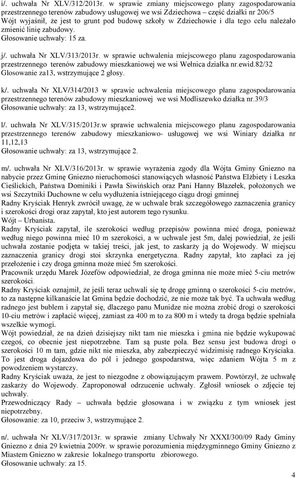 i dla tego celu należało zmienić linię zabudowy. Głosowanie uchwały: 15 za. j/. uchwała Nr XLV/313/2013r.