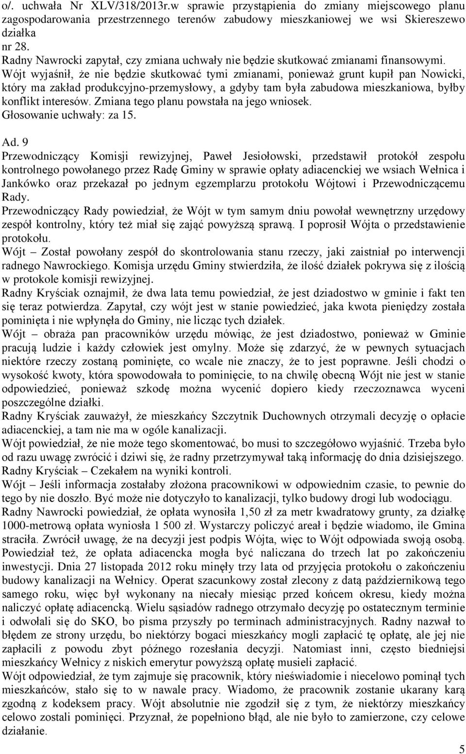 Wójt wyjaśnił, że nie będzie skutkować tymi zmianami, ponieważ grunt kupił pan Nowicki, który ma zakład produkcyjno-przemysłowy, a gdyby tam była zabudowa mieszkaniowa, byłby konflikt interesów.