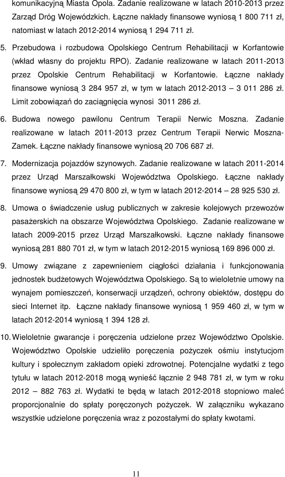 Łączne nakłady finansowe wyniosą 3 284 957 zł, w tym w latach 2012-2013 3 011 286 zł. Limit zobowiązań do zaciągnięcia wynosi 3011 286 zł. 6. Budowa nowego pawilonu Centrum Terapii Nerwic Moszna.