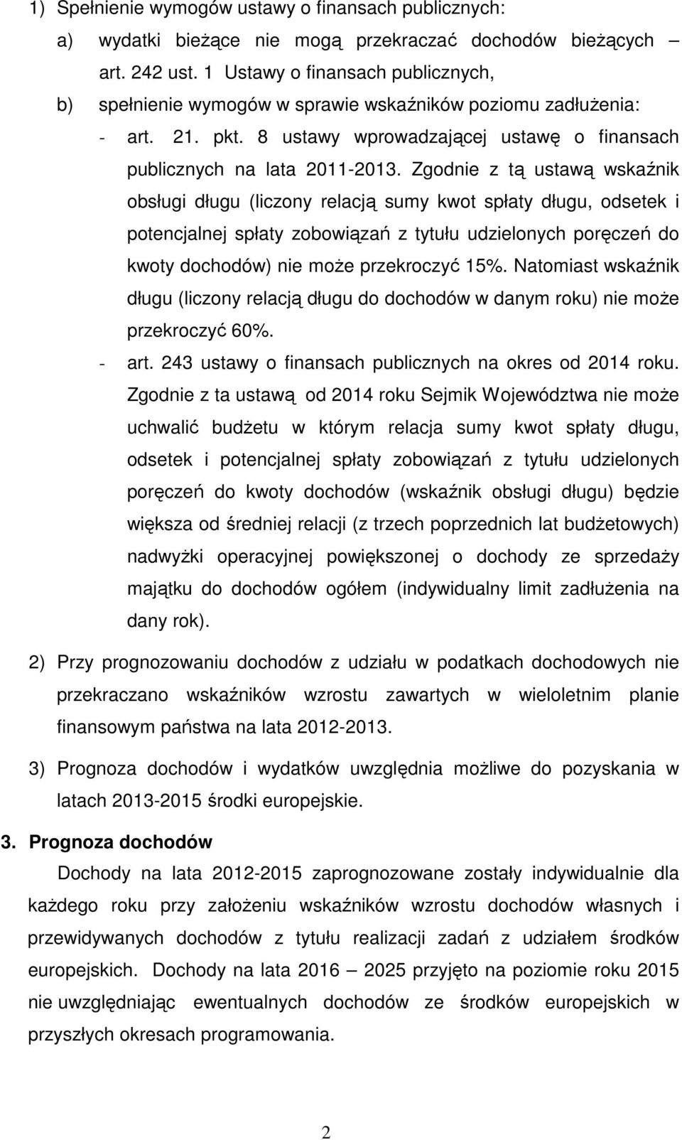 Zgodnie z tą ustawą wskaźnik obsługi długu (liczony relacją sumy kwot spłaty długu, odsetek i potencjalnej spłaty zobowiązań z tytułu udzielonych poręczeń do kwoty dochodów) nie moŝe przekroczyć 15%.