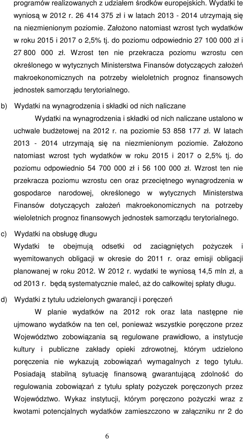 Wzrost ten nie przekracza poziomu wzrostu cen określonego w wytycznych Ministerstwa Finansów dotyczących załoŝeń makroekonomicznych na potrzeby wieloletnich prognoz finansowych jednostek samorządu