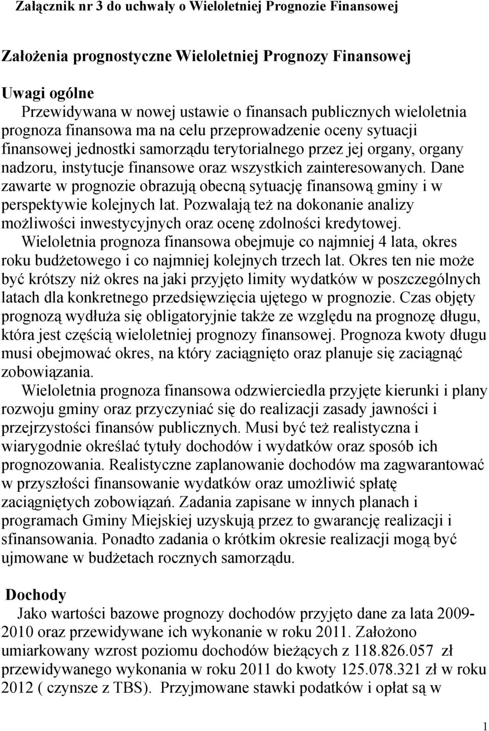 Dane zawarte w prognozie obrazują obecną sytuację finansową gminy i w perspektywie kolejnych lat. Pozwalają też na dokonanie analizy możliwości inwestycyjnych oraz ocenę zdolności kredytowej.