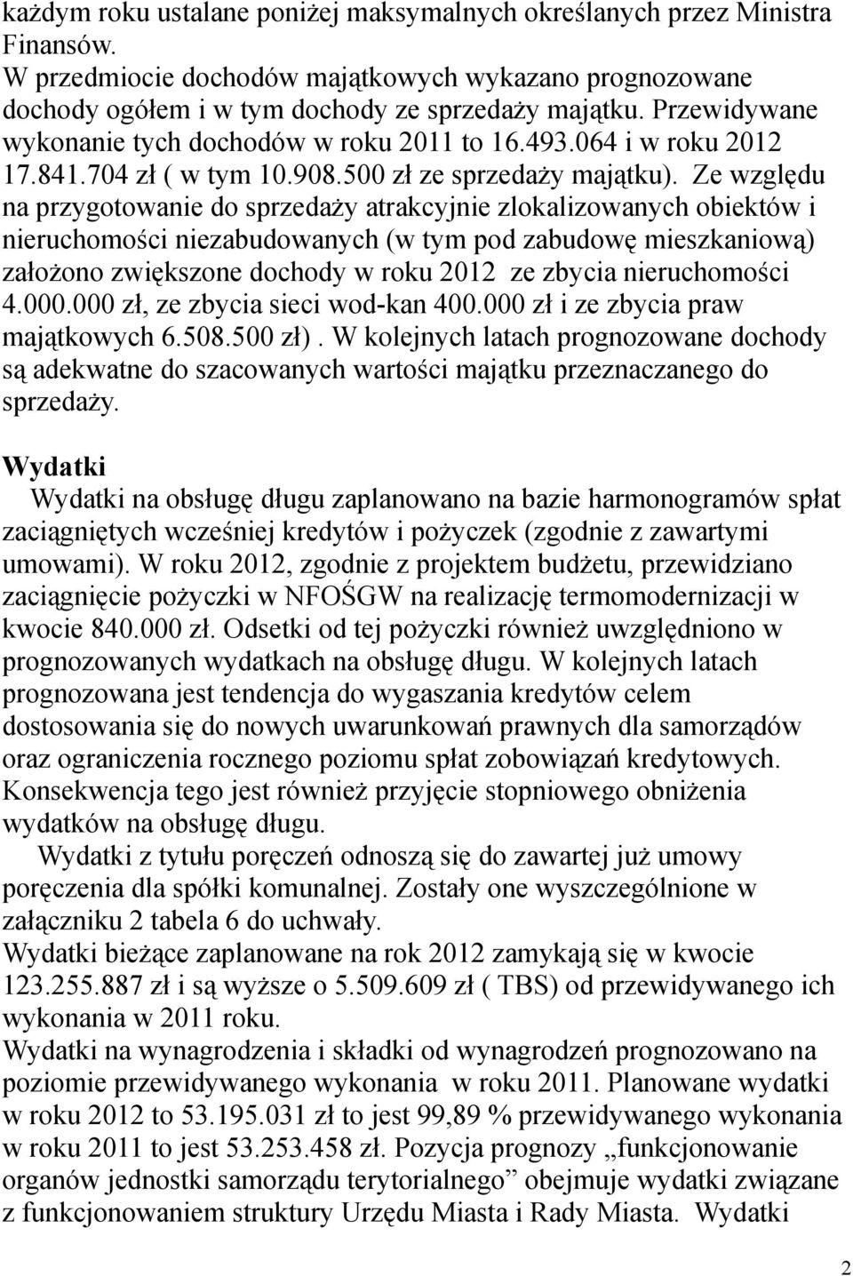 Ze względu na przygotowanie do sprzedaży atrakcyjnie zlokalizowanych obiektów i nieruchomości niezabudowanych (w tym pod zabudowę mieszkaniową) założono zwiększone dochody w roku 2012 ze zbycia