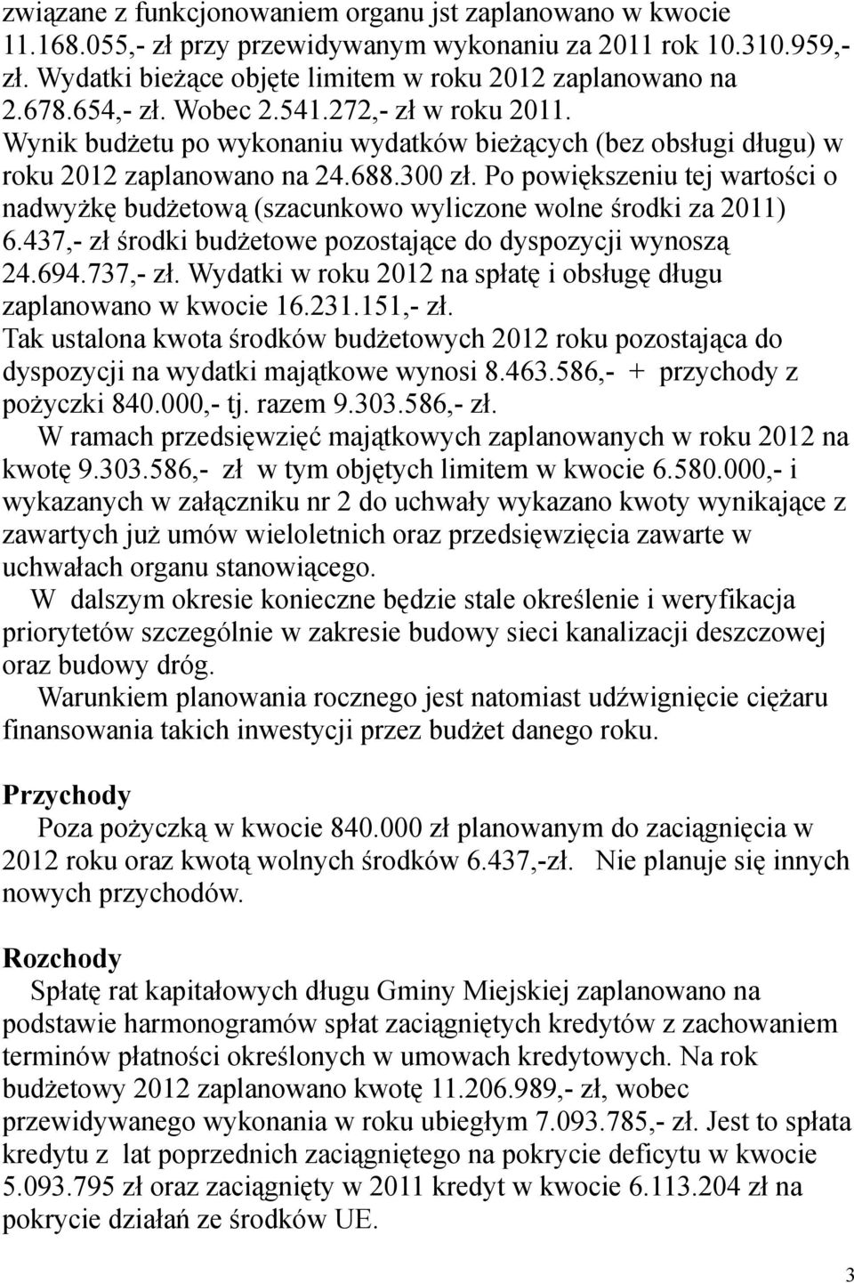 Po powiększeniu tej wartości o nadwyżkę budżetową (szacunkowo wyliczone wolne środki za 2011) 6.437,- zł środki budżetowe pozostające do dyspozycji wynoszą 24.694.737,- zł.