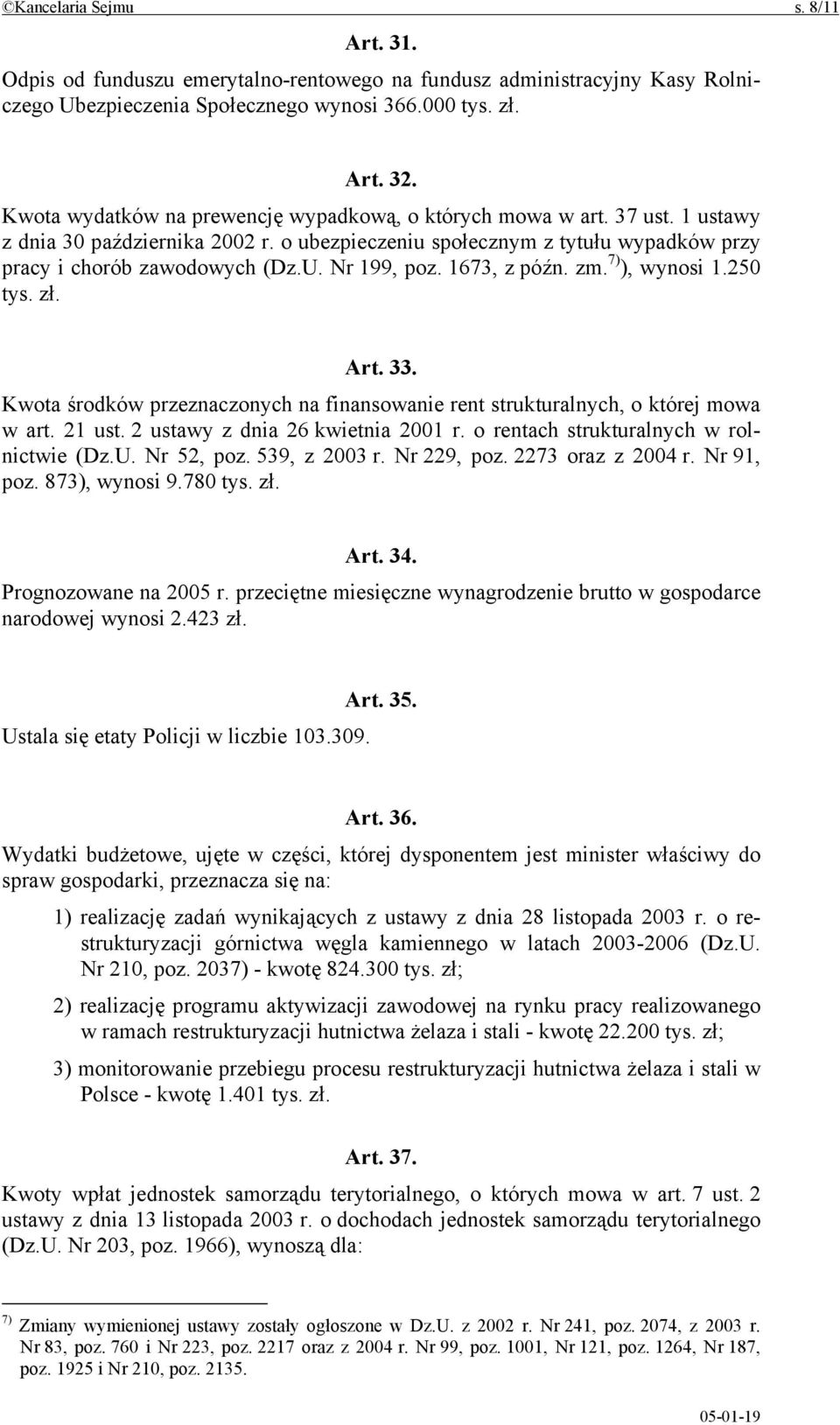 Nr 199, poz. 1673, z późn. zm. 7) ), wynosi 1.250 tys. zł. Art. 33. Kwota środków przeznaczonych na finansowanie rent strukturalnych, o której mowa w art. 21 ust. 2 ustawy z dnia 26 kwietnia 2001 r.