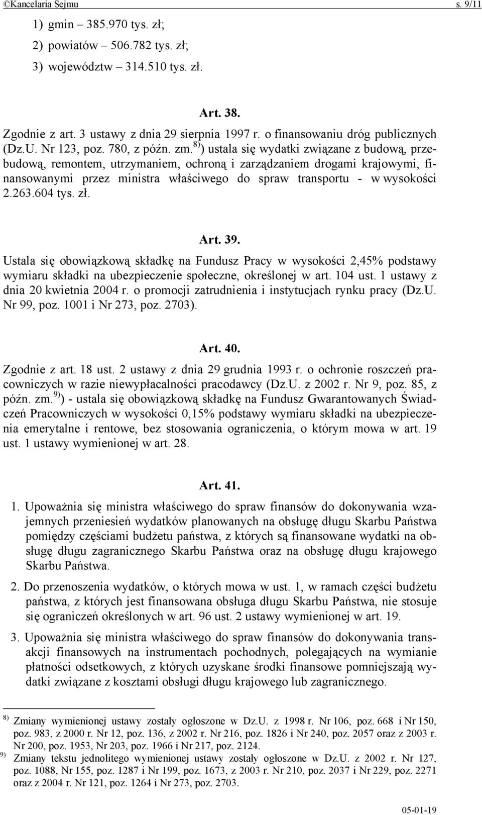 8) ) ustala się wydatki związane z budową, przebudową, remontem, utrzymaniem, ochroną i zarządzaniem drogami krajowymi, finansowanymi przez ministra właściwego do spraw transportu - w wysokości 2.263.