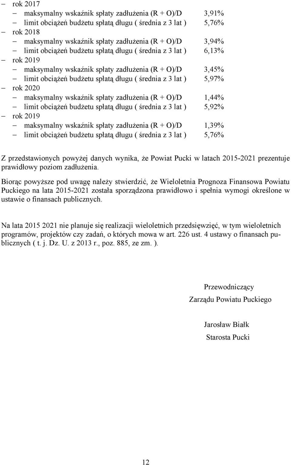 maksymalny wskaźnik spłaty zadłużenia (R + O)/D 1,44% limit obciążeń budżetu spłatą długu ( średnia z 3 lat ) 5,92% rok 2019 maksymalny wskaźnik spłaty zadłużenia (R + O)/D 1,39% limit obciążeń