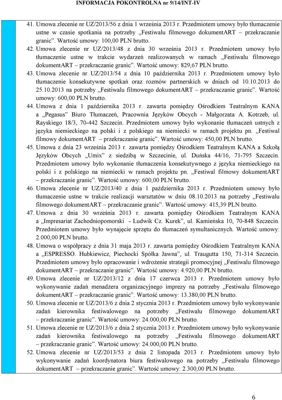 Przedmiotem umowy było tłumaczenie ustne w trakcie wydarzeń realizowanych w ramach Festiwalu filmowego dokumentart przekraczanie granic. Wartość umowy: 829,67 PLN brutto. 43.