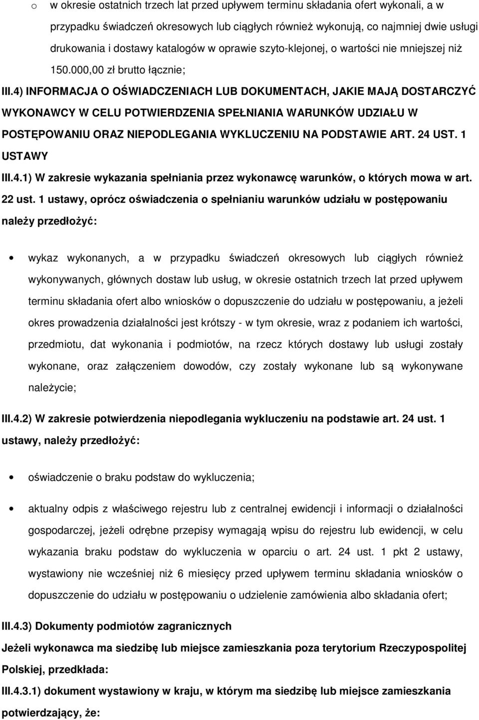 4) INFORMACJA O OŚWIADCZENIACH LUB DOKUMENTACH, JAKIE MAJĄ DOSTARCZYĆ WYKONAWCY W CELU POTWIERDZENIA SPEŁNIANIA WARUNKÓW UDZIAŁU W POSTĘPOWANIU ORAZ NIEPODLEGANIA WYKLUCZENIU NA PODSTAWIE ART. 24 UST.