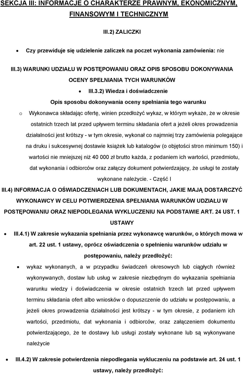 składając ofertę, winien przedłożyć wykaz, w którym wykaże, że w okresie ostatnich trzech lat przed upływem terminu składania ofert a jeżeli okres prowadzenia działalności jest krótszy - w tym