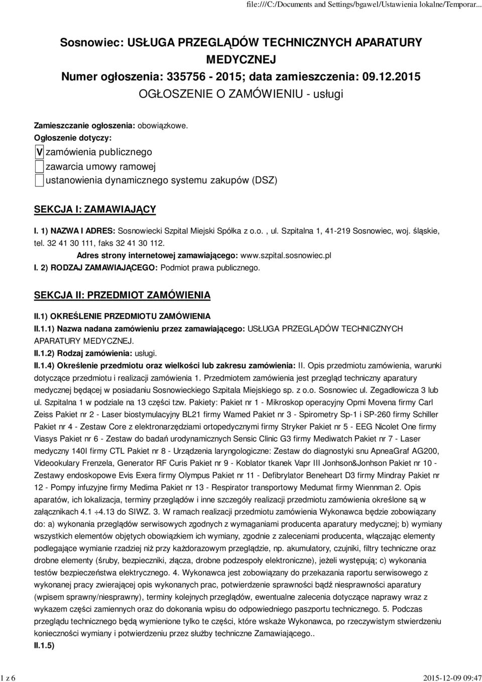 Szpitalna 1, 41-219 Sosnowiec, woj. śląskie, tel. 32 41 30 111, faks 32 41 30 112. Adres strony internetowej zamawiającego: www.szpital.sosnowiec.pl I.
