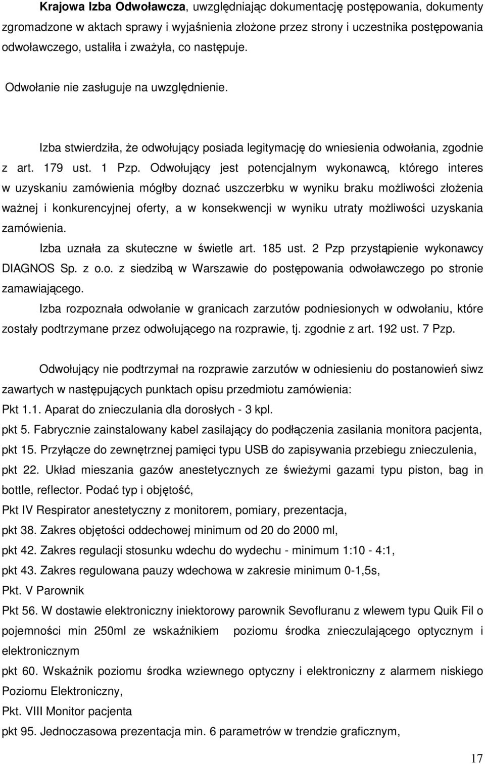 Odwołujący jest potencjalnym wykonawcą, którego interes w uzyskaniu zamówienia mógłby doznać uszczerbku w wyniku braku możliwości złożenia ważnej i konkurencyjnej oferty, a w konsekwencji w wyniku