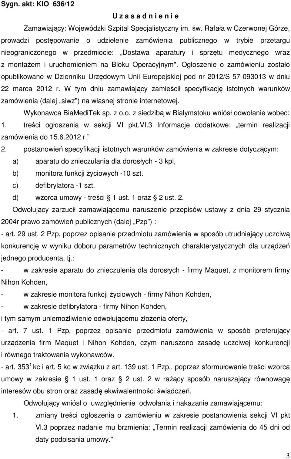 uruchomieniem na Bloku Operacyjnym". Ogłoszenie o zamówieniu zostało opublikowane w Dzienniku Urzędowym Unii Europejskiej pod nr 2012/S 57-093013 w dniu 22 marca 2012 r.