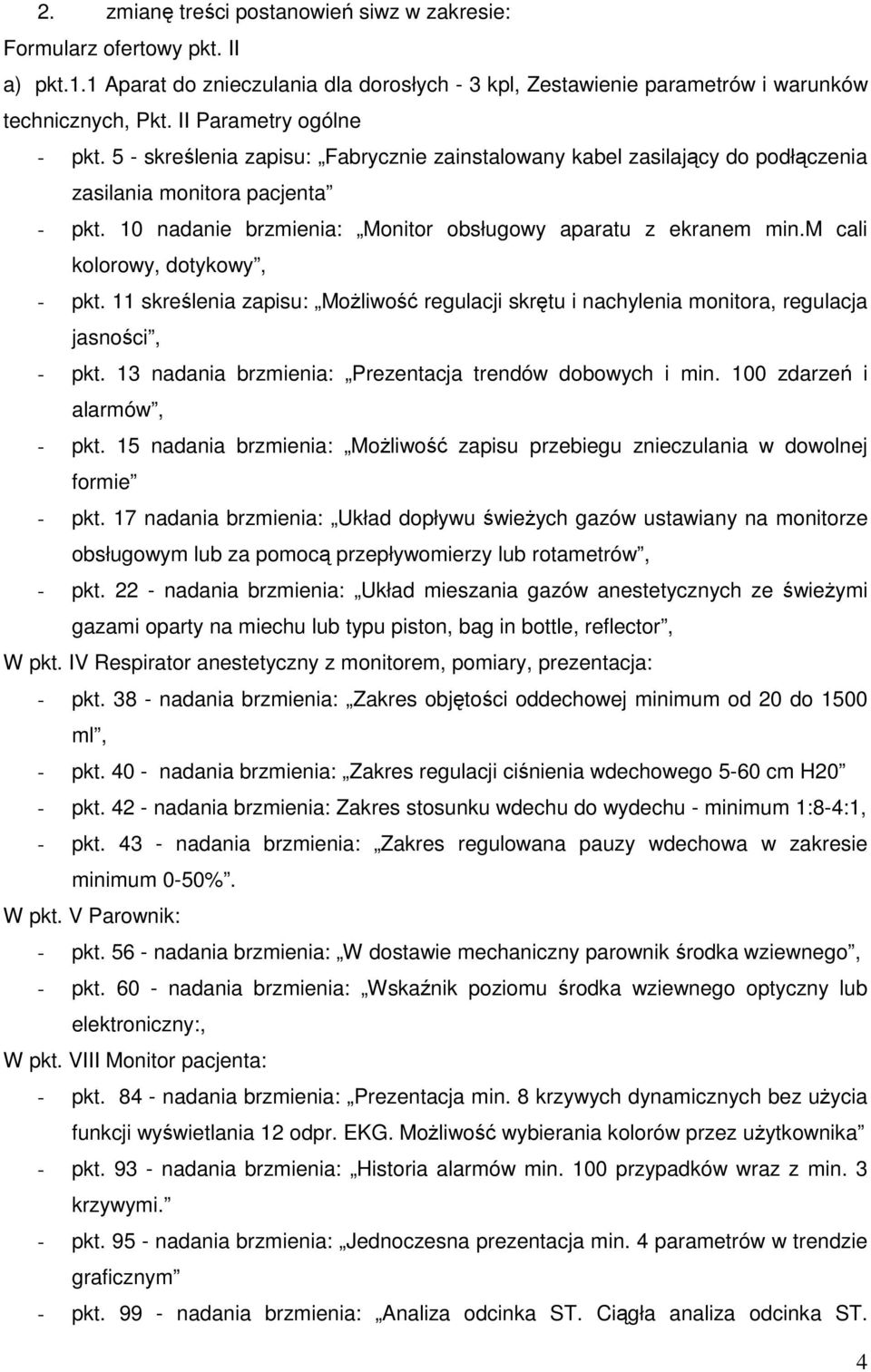 10 nadanie brzmienia: Monitor obsługowy aparatu z ekranem min.m cali kolorowy, dotykowy, - pkt. 11 skreślenia zapisu: Możliwość regulacji skrętu i nachylenia monitora, regulacja jasności, - pkt.