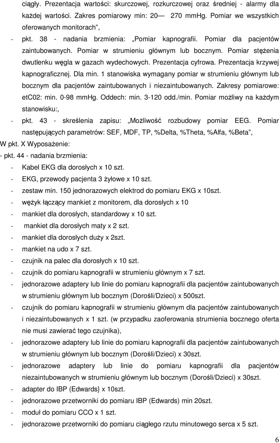 Prezentacja krzywej kapnograficznej. Dla min. 1 stanowiska wymagany pomiar w strumieniu głównym lub bocznym dla pacjentów zaintubowanych i niezaintubowanych. Zakresy pomiarowe: etc02: min. 0-98 mmhg.